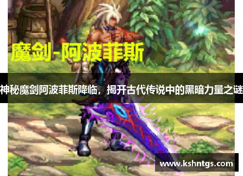 神秘魔剑阿波菲斯降临，揭开古代传说中的黑暗力量之谜